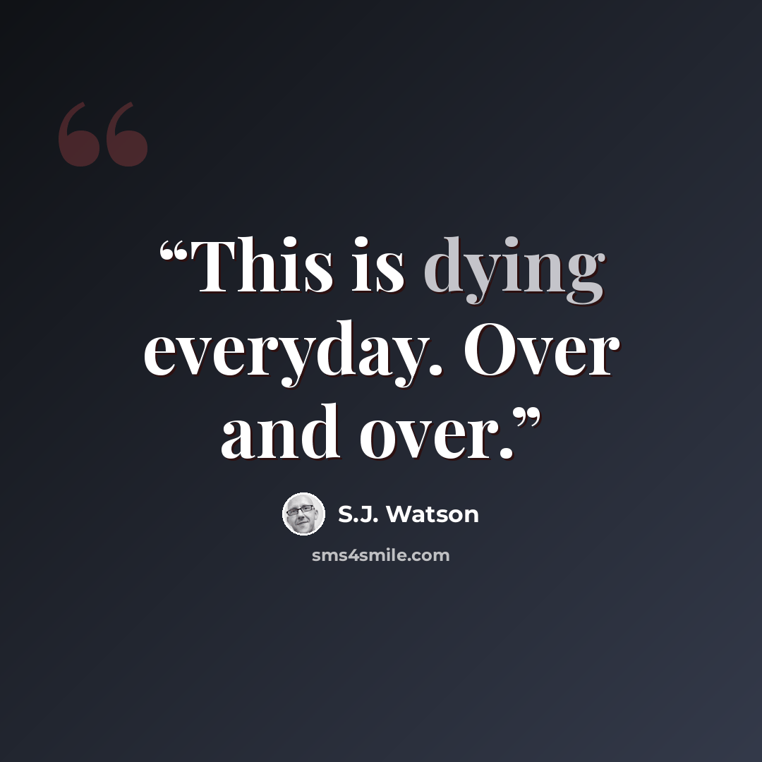 “This is dying everyday. Over and over.” quote by S.J. Watson