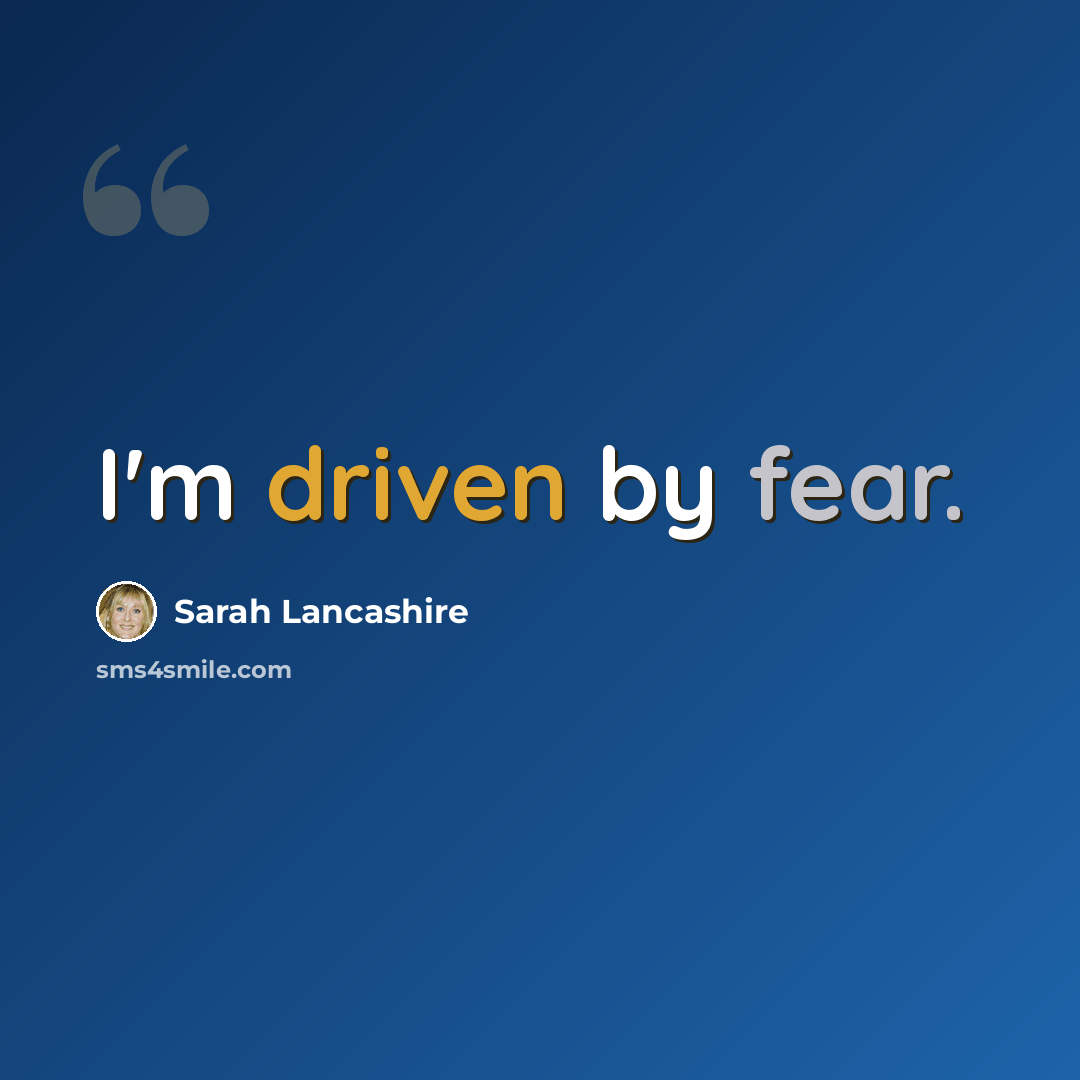 “I'm driven by fear.” quote by Sarah Lancashire
