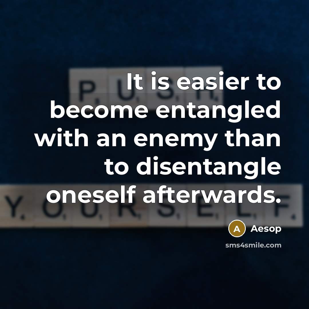 “It is easier to become entangled with an enemy than to disentangle oneself afterwards.” quote by Aesop