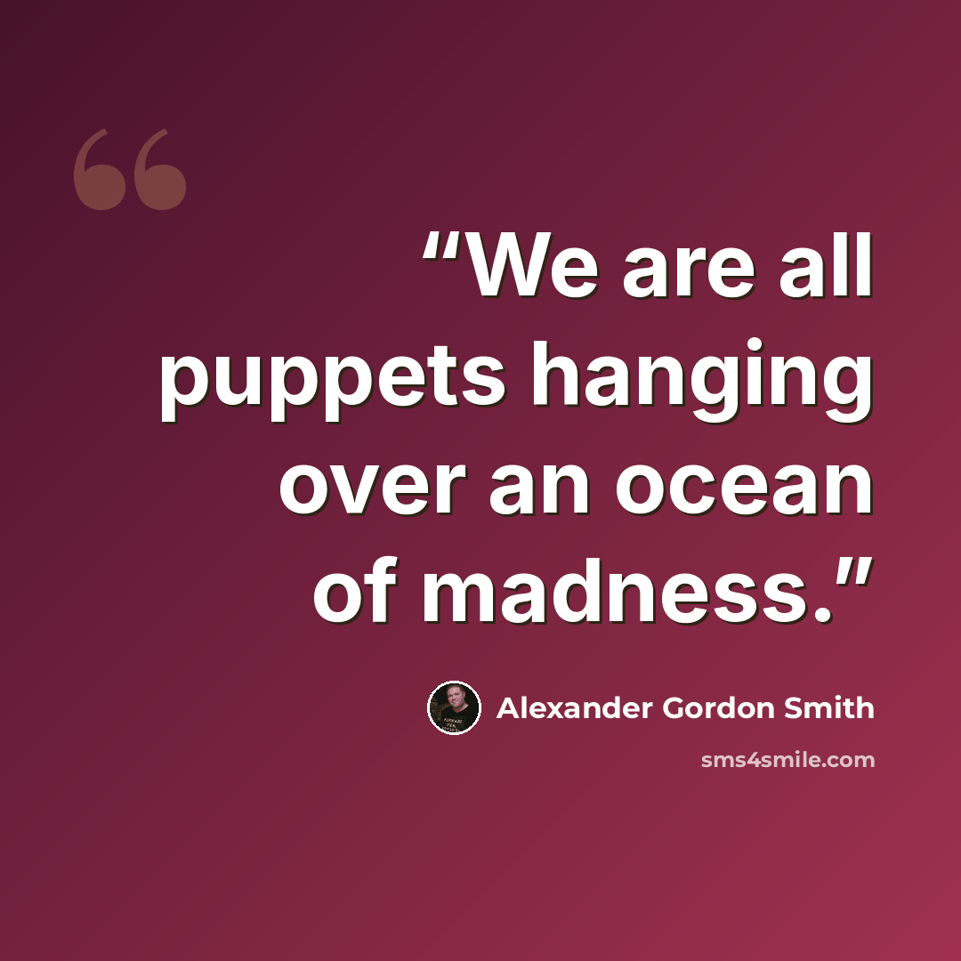 “We are all puppets hanging over an ocean of madness.” quote by Alexander Gordon Smith