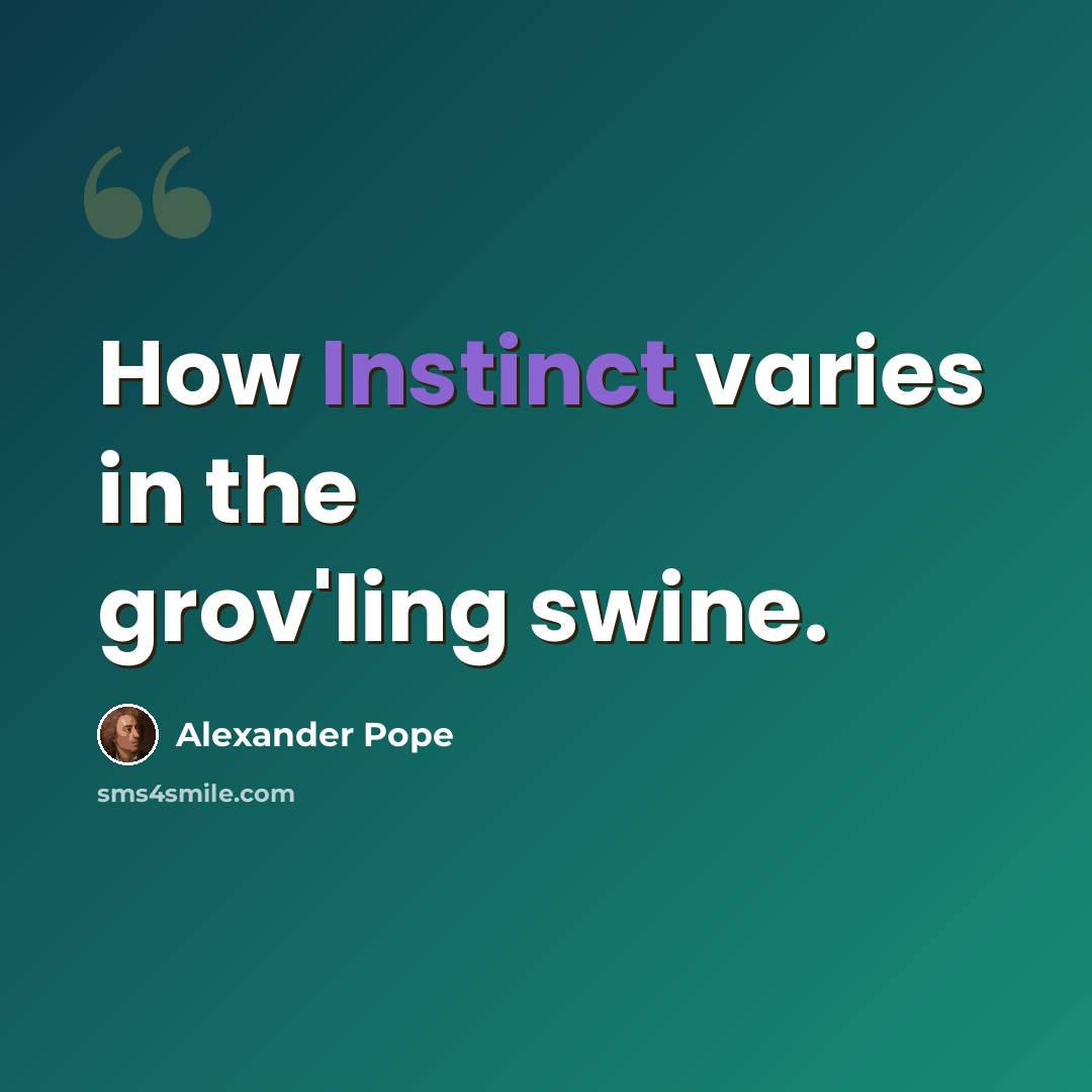“How Instinct varies in the grov'ling swine.” quote by Alexander Pope