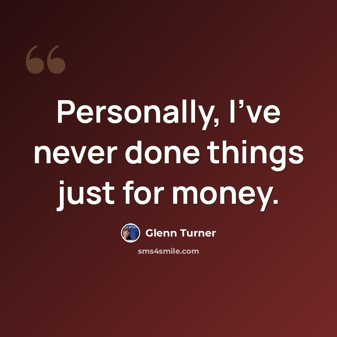 “Personally, I've never done things just for money.” quote by Glenn Turner
