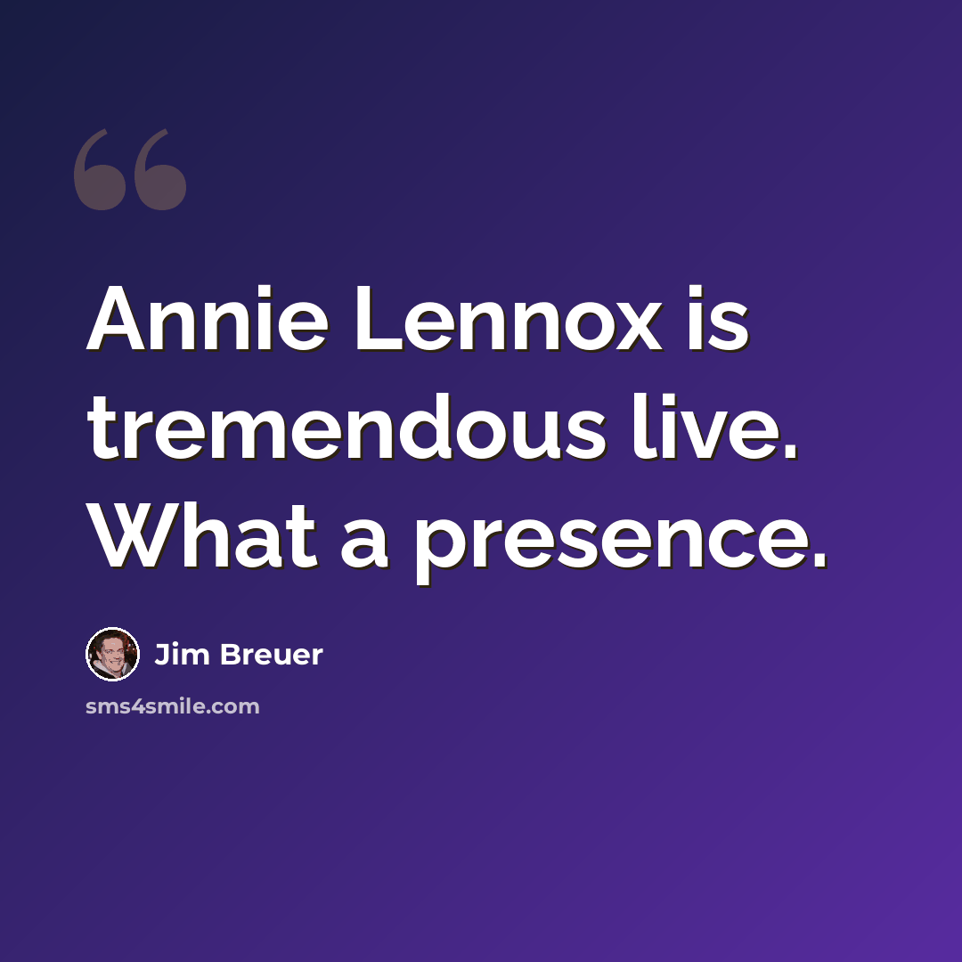 “Annie Lennox is tremendous live. What a presence.” quote by Jim Breuer