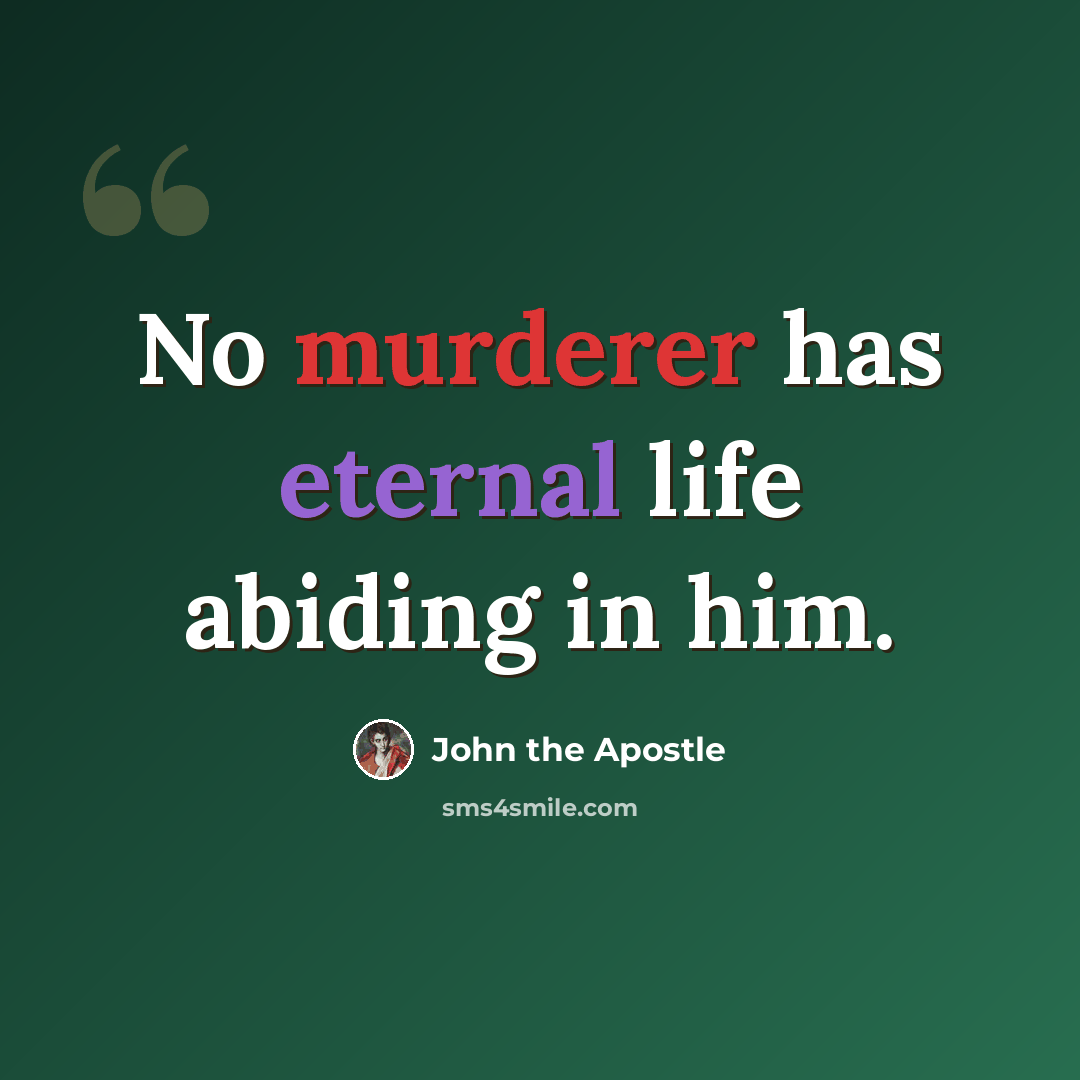 “No murderer has eternal life abiding in him.” quote by John the Apostle
