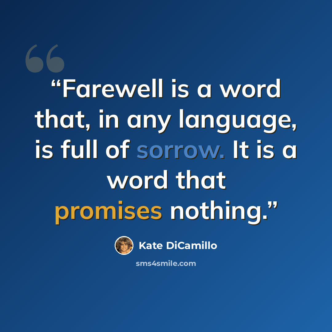 “Farewell is a word that, in any language, is full of sorrow. It is a word that promises nothing.” quote by Kate Dicamillo