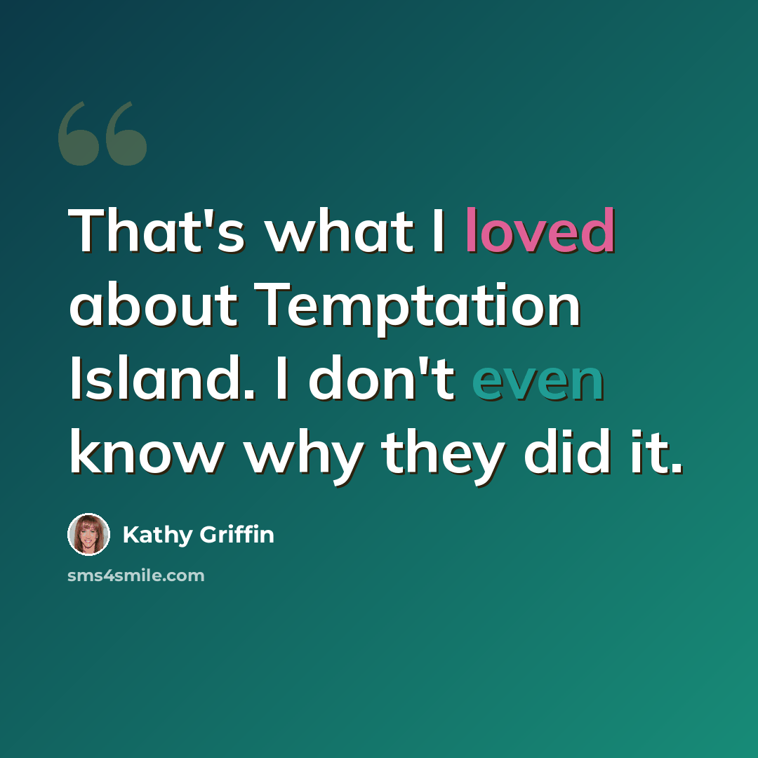 “That's what I loved about Temptation Island. I don't even know why they did it.” quote by Kathy Griffin