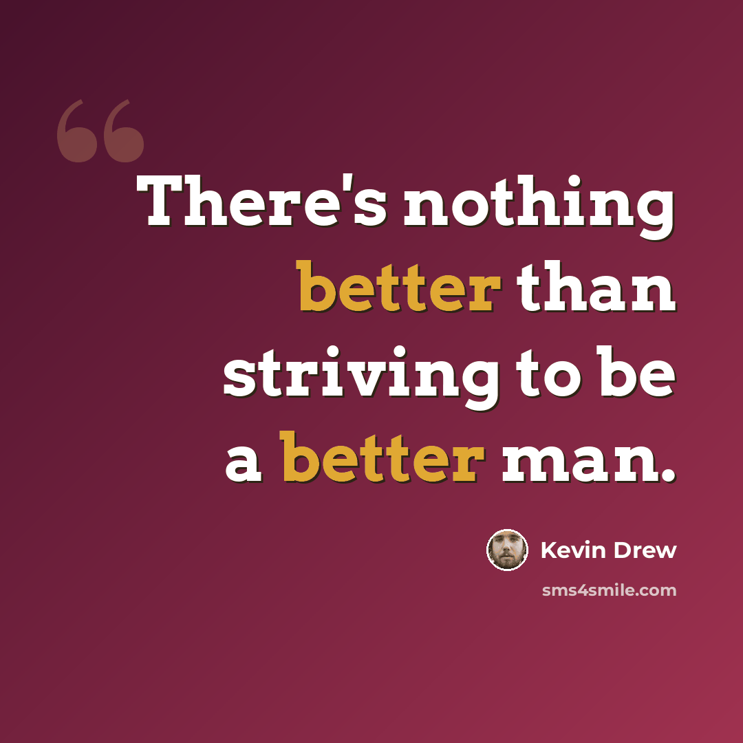 “There's nothing better than striving to be a better man.” quote by Kevin Drew