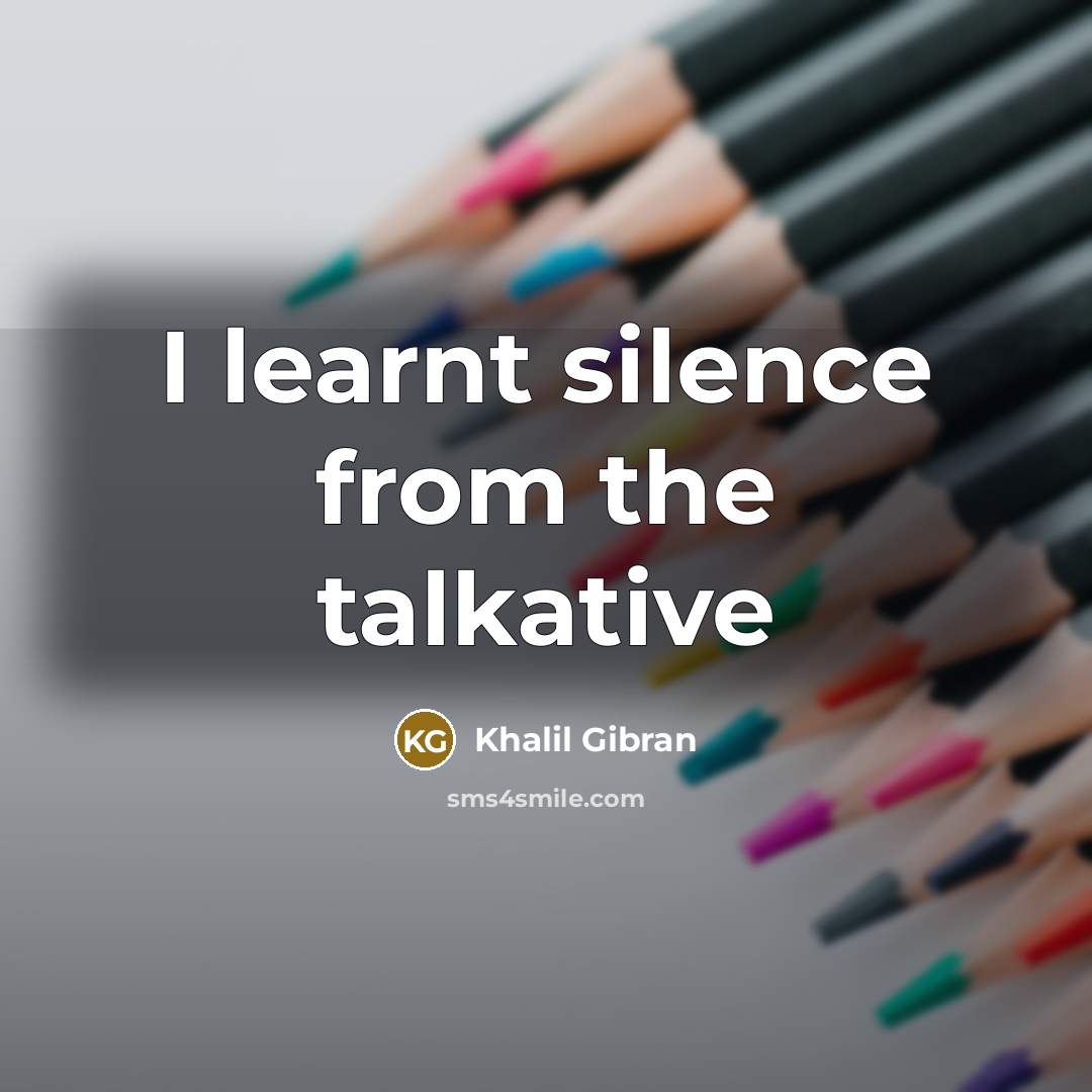 “I learnt silence from the talkative” quote by Khalil Gibran