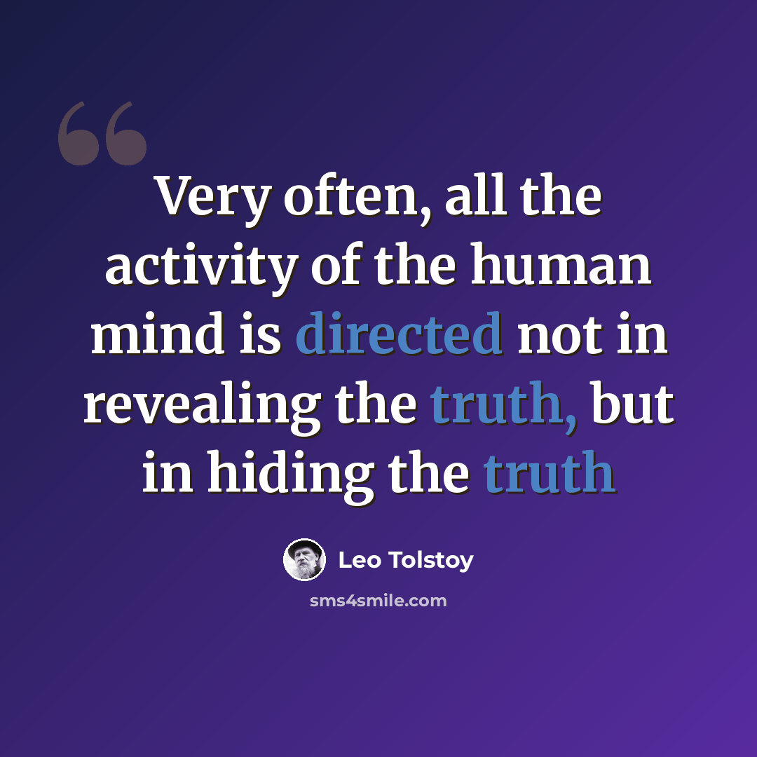 “Very often, all the activity of the human mind is directed not in revealing the truth, but in hiding the truth” quote by Leo Tolstoy