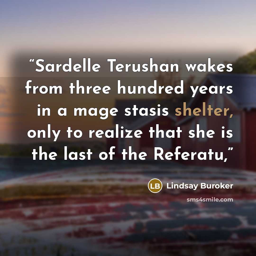“Sardelle Terushan wakes from three hundred years in a mage stasis shelter, only to realize that she is the last of the Referatu,” quote by Lindsay Buroker