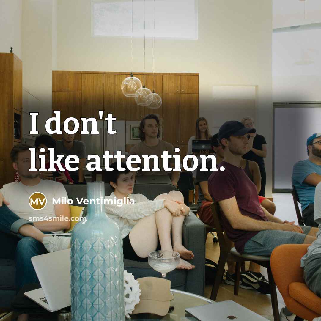 “I don't like attention.” quote by Milo Ventimiglia