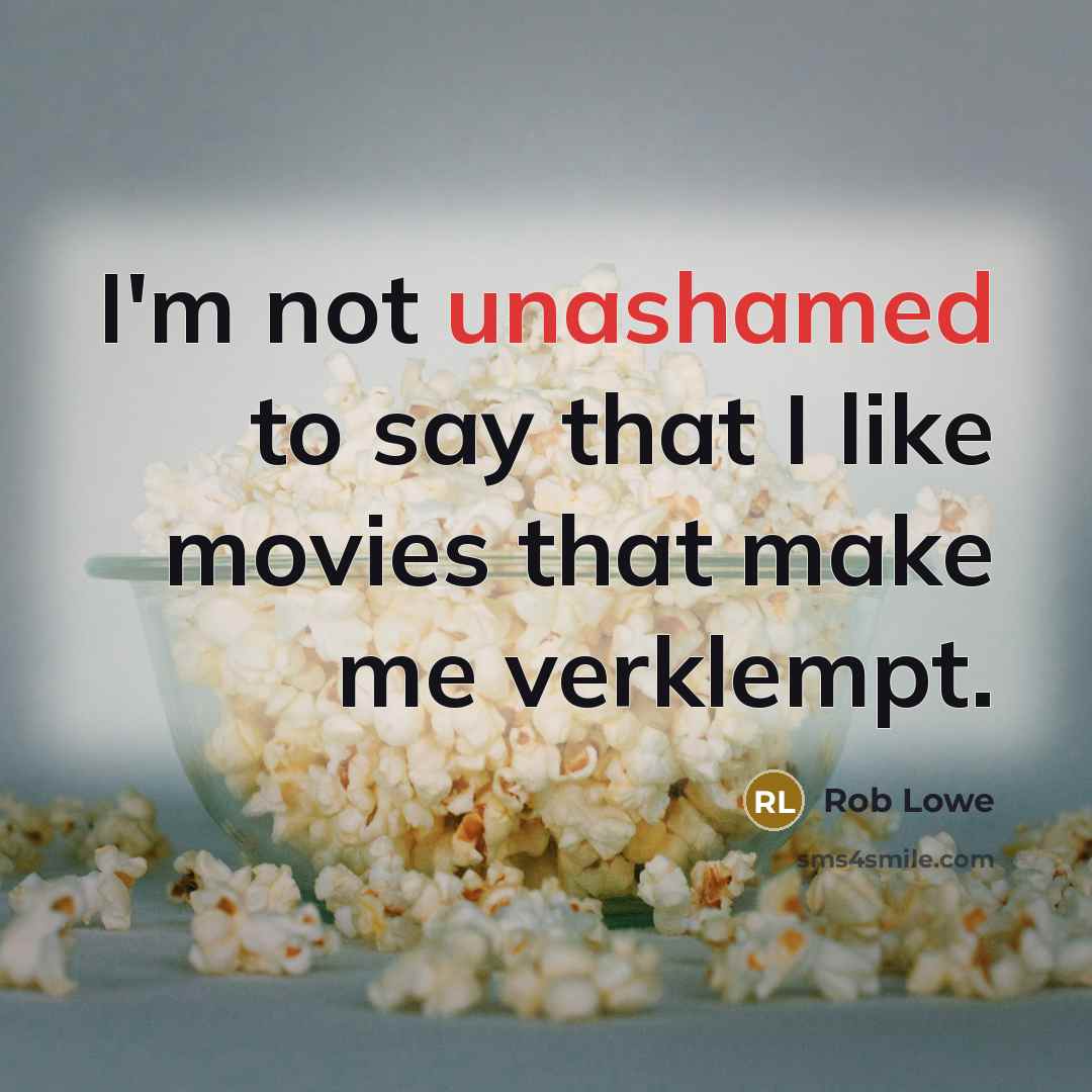 “I'm not unashamed to say that I like movies that make me verklempt.” quote by Rob Lowe