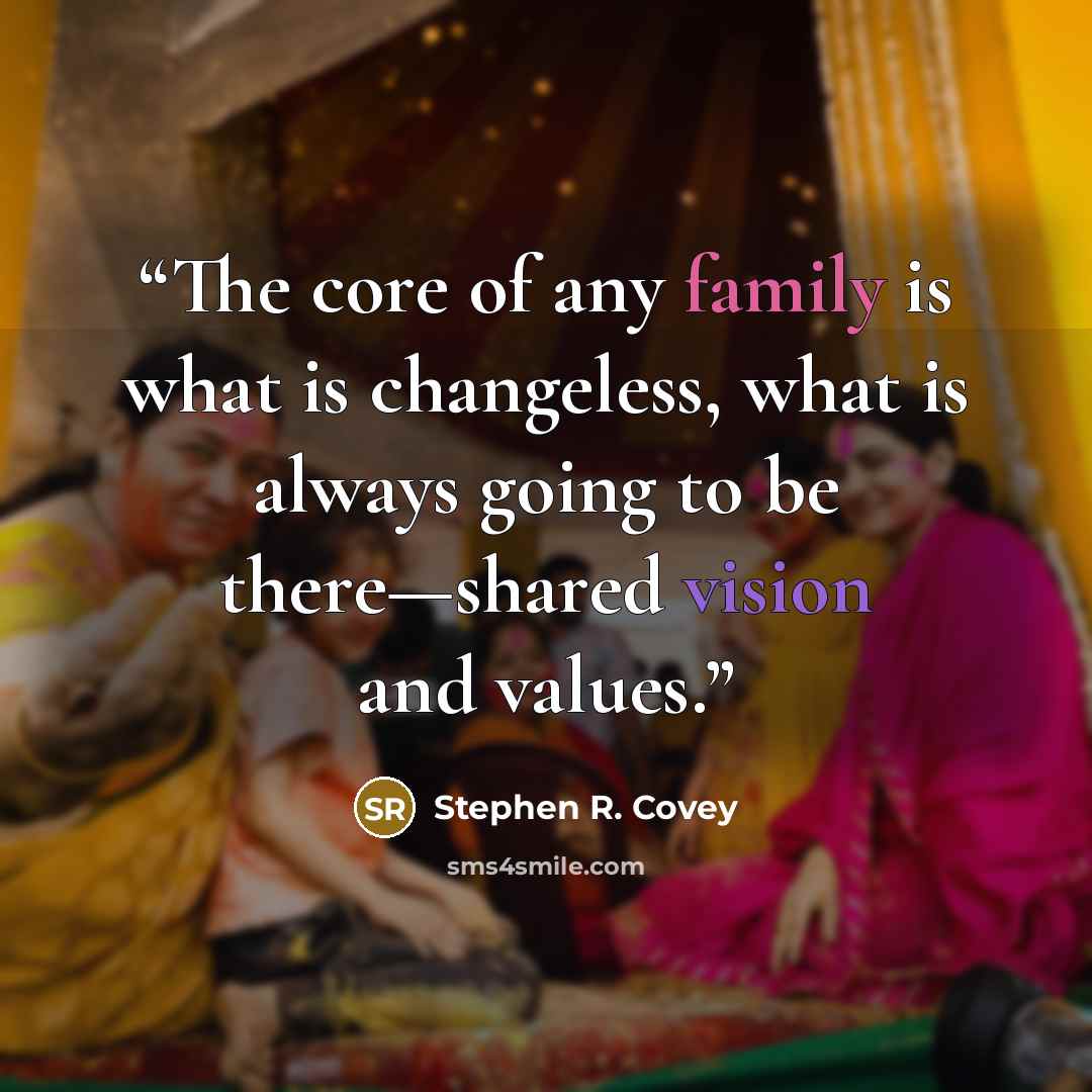 “The core of any family is what is changeless, what is always going to be there—shared vision and values.” quote by Stephen R. Covey