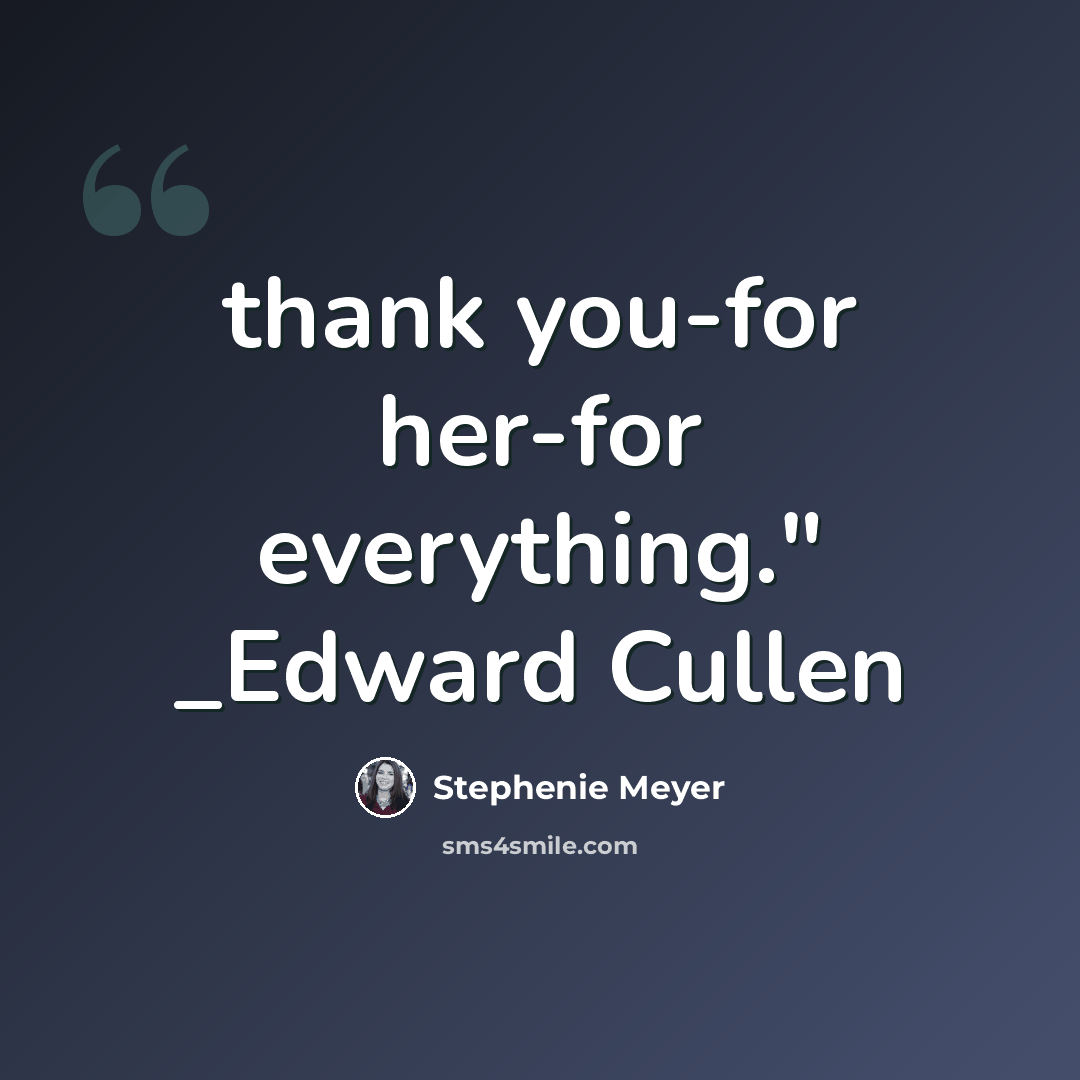 “thank you-for her-for everything." _Edward Cullen” quote by Stephenie Meyer