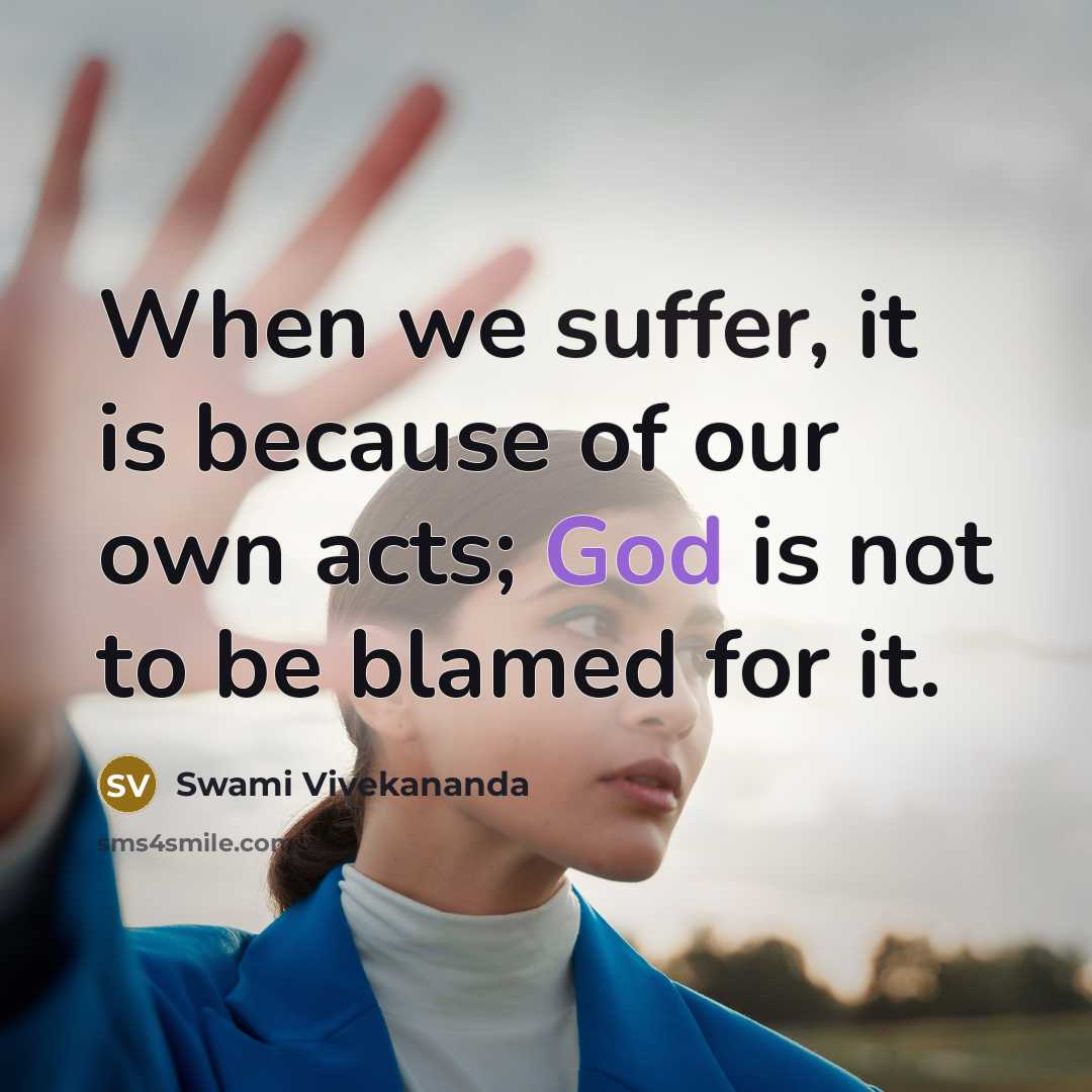 “When we suffer, it is because of our own acts; God is not to be blamed for it.” quote by Swami Vivekananda