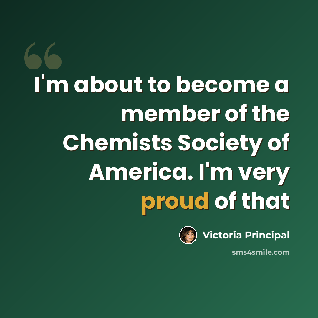 “I'm about to become a member of the Chemists Society of America. I'm very proud of that” quote by Victoria Principal