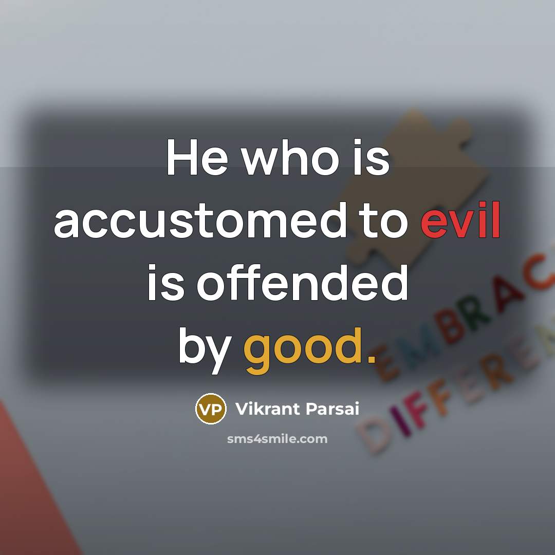 “He who is accustomed to evil is offended by good.” quote by Vikrant Parsai