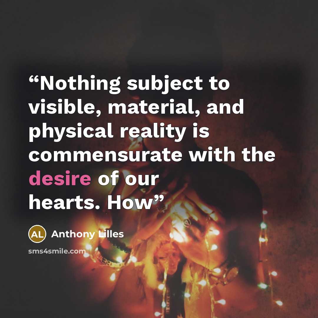 “Nothing subject to visible, material, and physical reality is commensurate with the desire of our hearts. How” quote by Anthony Lilles