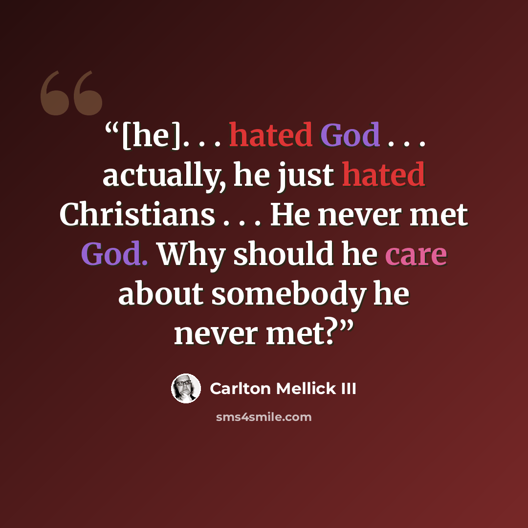 “[he]. . . hated God . . . actually, he just hated Christians . . . He never met God. Why should he care about somebody he never met?” quote by Carlton Mellick III