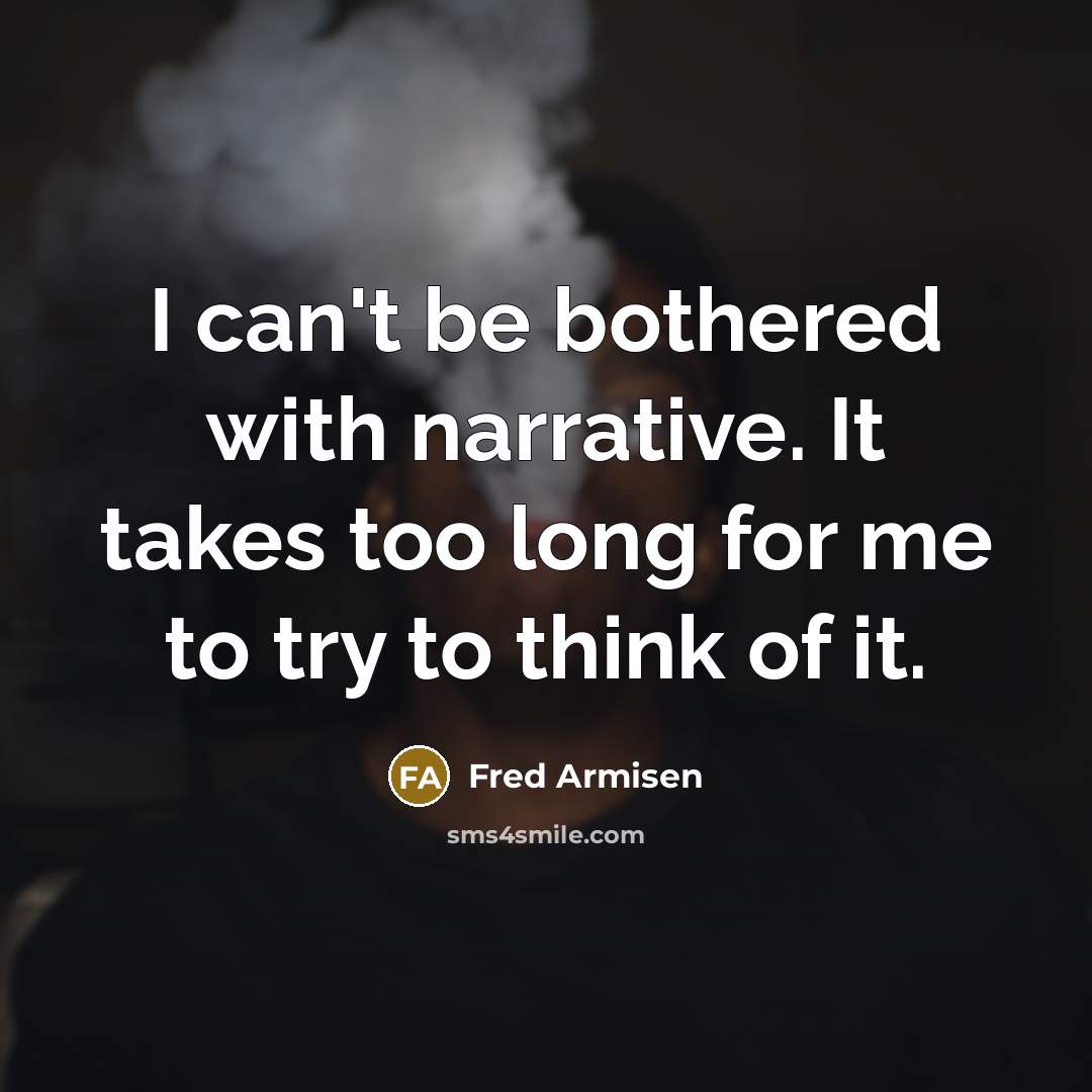 “I can't be bothered with narrative. It takes too long for me to try to think of it.” quote by Fred Armisen