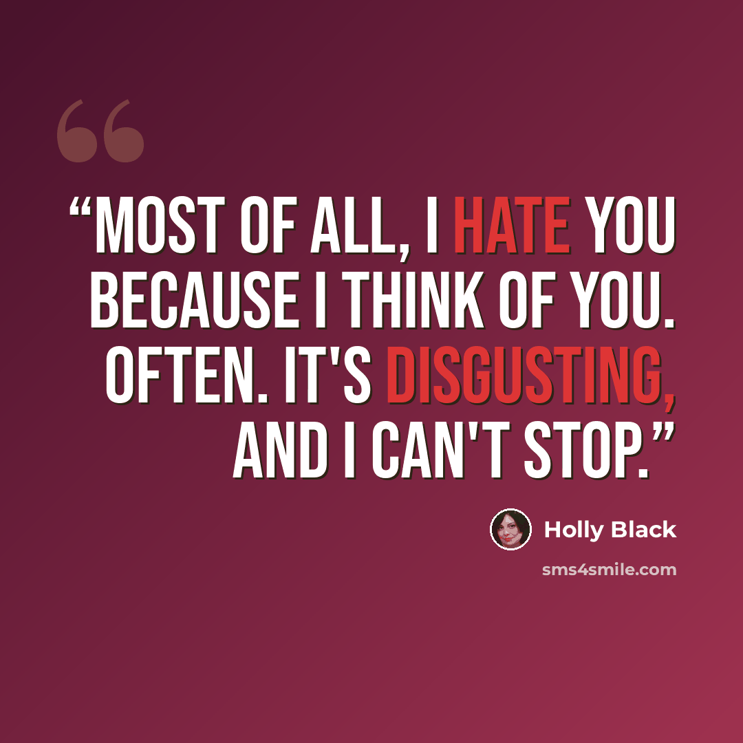 “Most of all, I hate you because I think of you. Often. It's disgusting, and I can't stop.” quote by Holly Black
