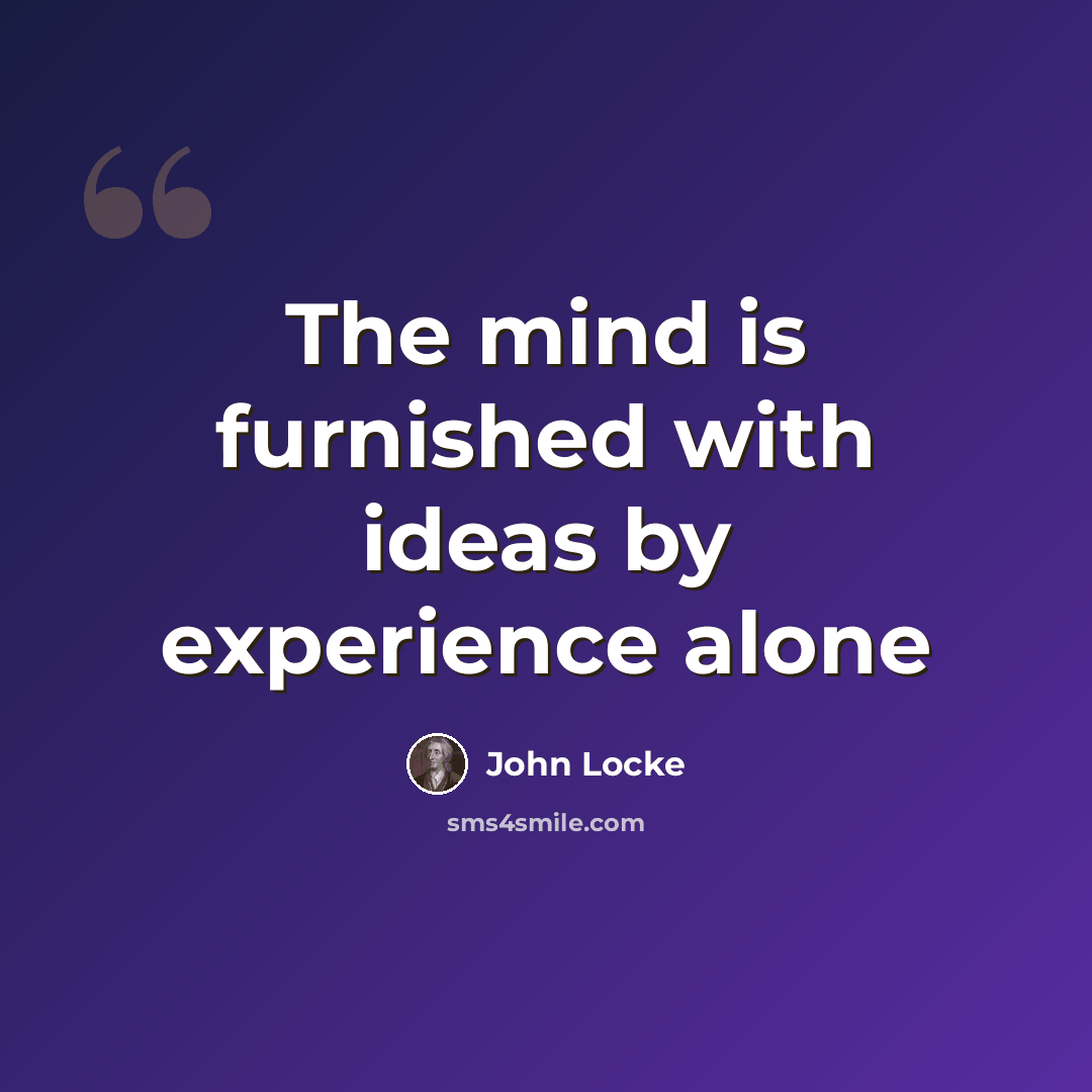 “The mind is furnished with ideas by experience alone” quote by John Locke