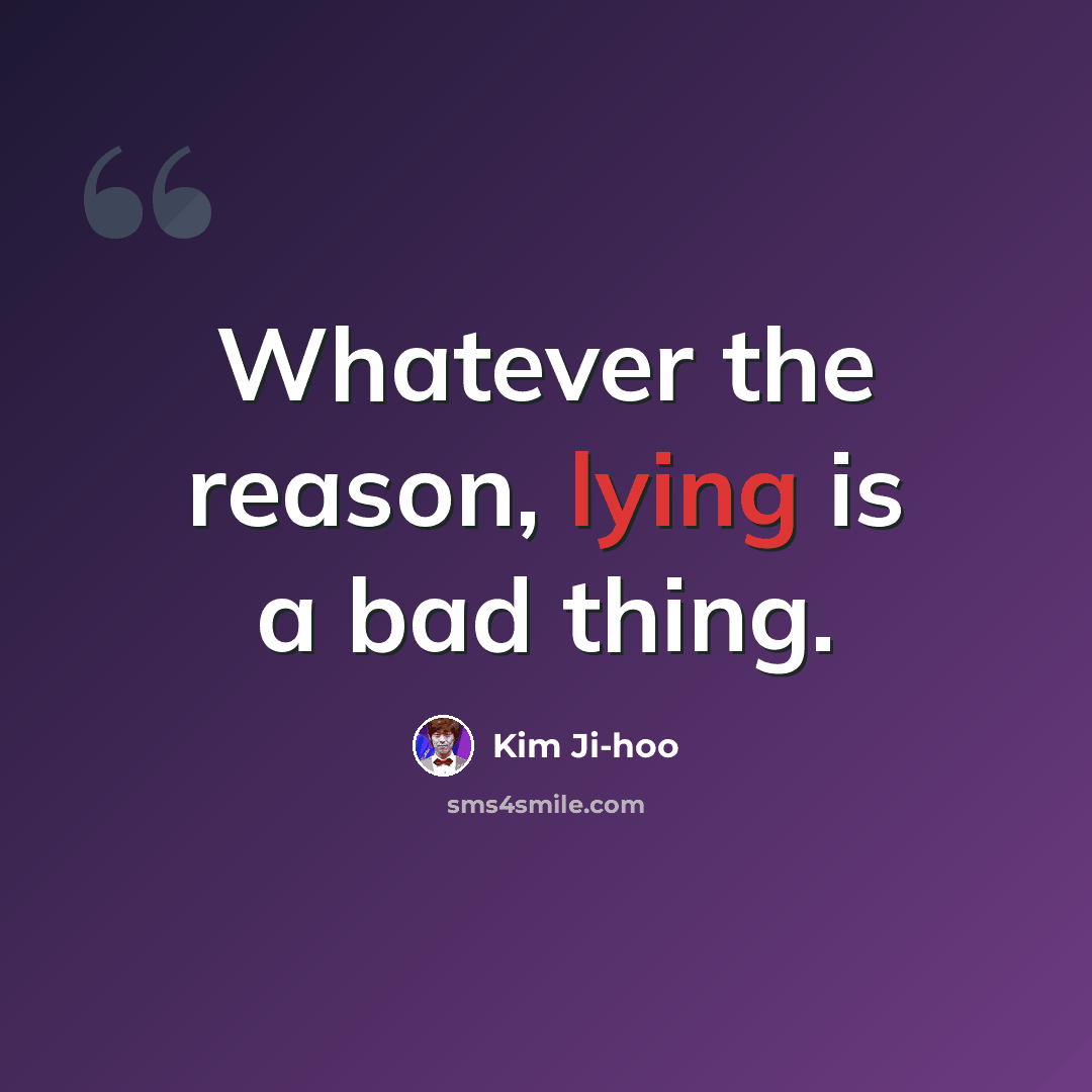 “Whatever the reason, lying is a bad thing.” quote by Kim Ji-hoo