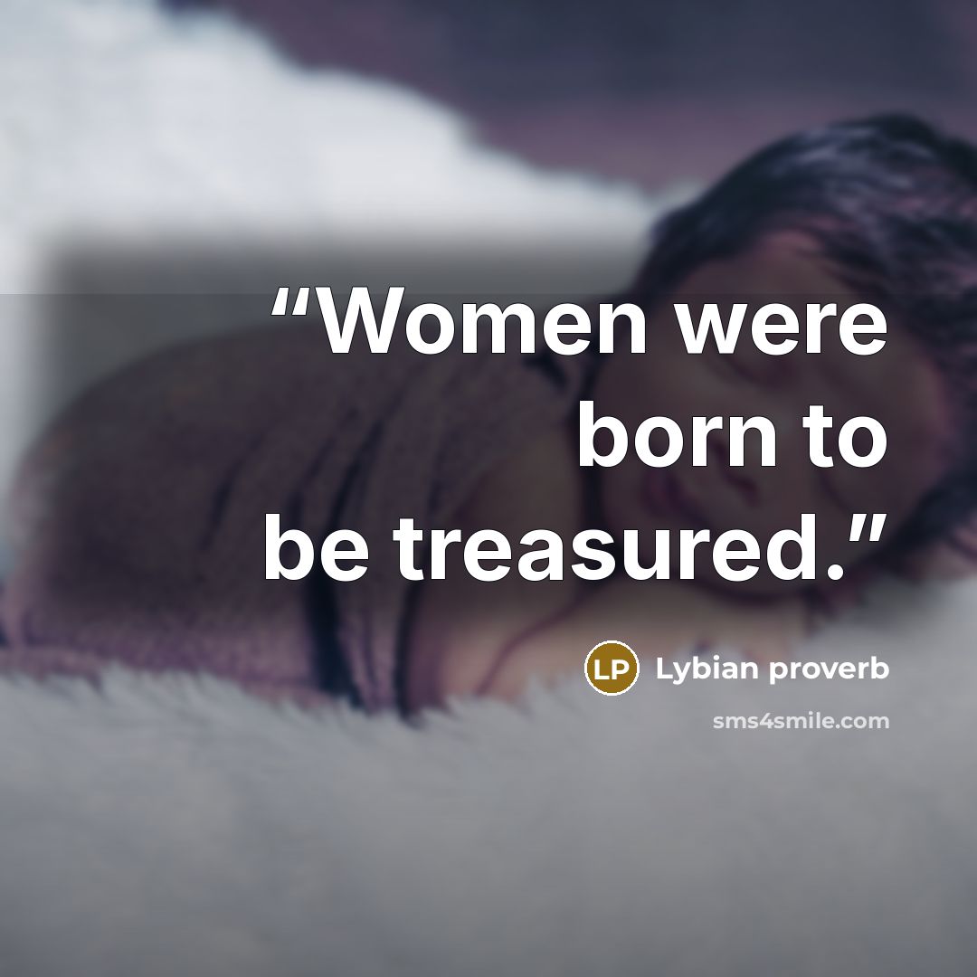 “Women were born to be treasured.” quote by Lybian proverb