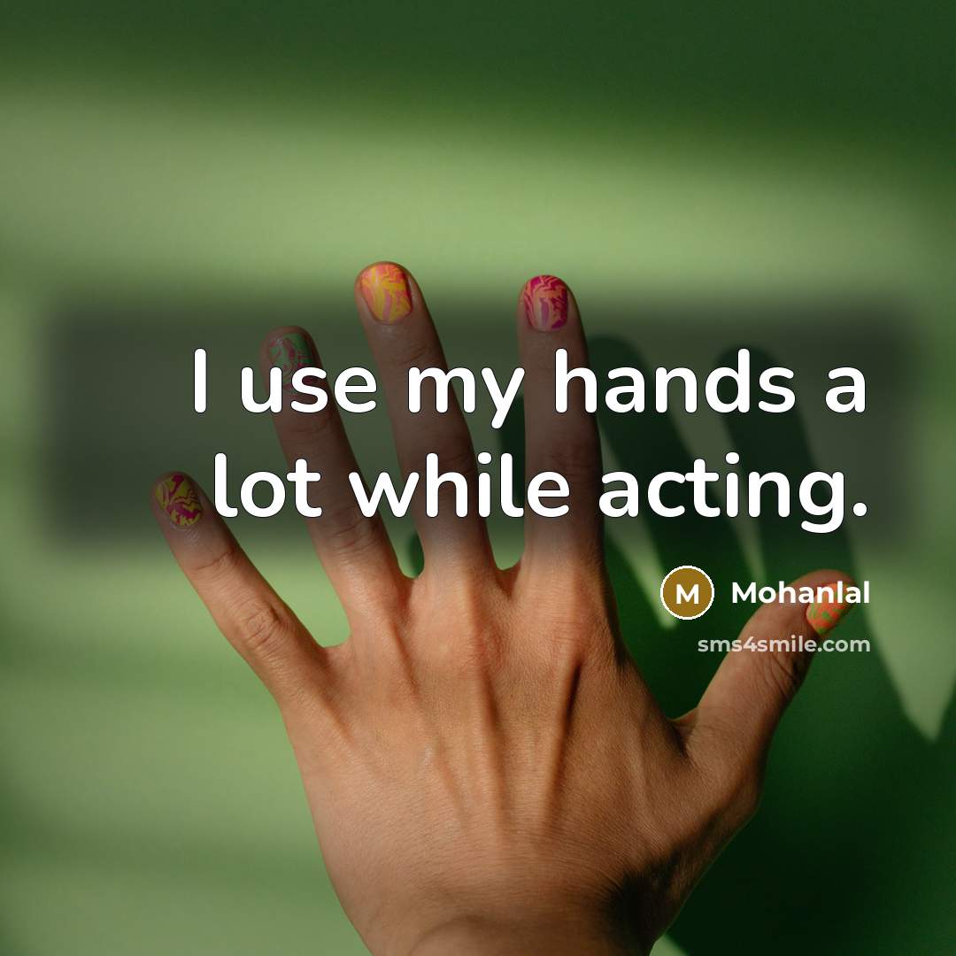 “I use my hands a lot while acting.” quote by Mohanlal