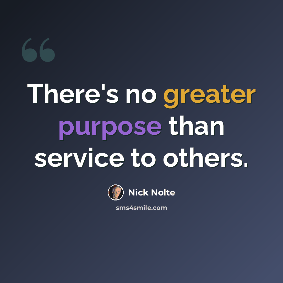 “There's no greater purpose than service to others.” quote by Nick Nolte