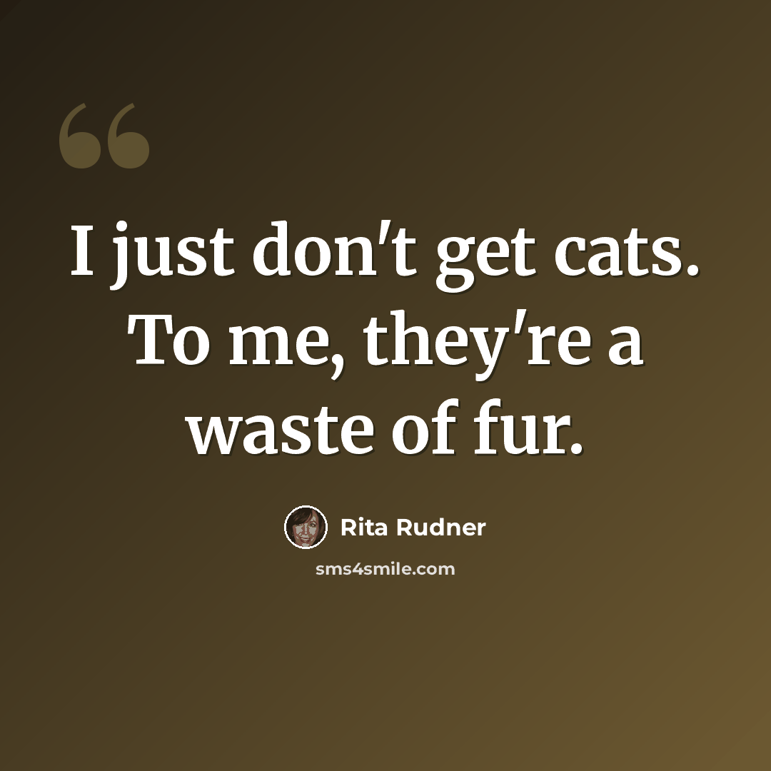 “I just don't get cats. To me, they're a waste of fur.” quote by Rita Rudner