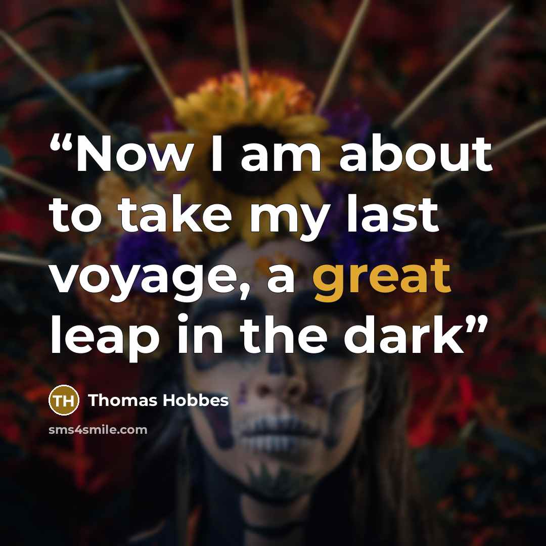 “Now I am about to take my last voyage, a great leap in the dark” quote by Thomas Hobbes