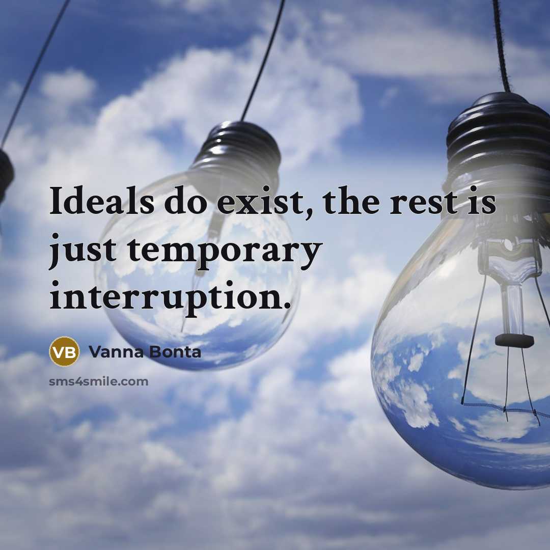 “Ideals do exist, the rest is just temporary interruption.” quote by Vanna Bonta