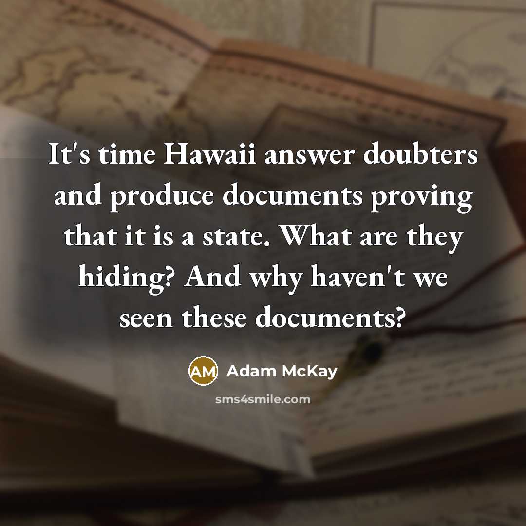 “It's time Hawaii answer doubters and produce documents proving that it is a state. What are they hiding? And why haven't we seen these documents?” quote by Adam McKay