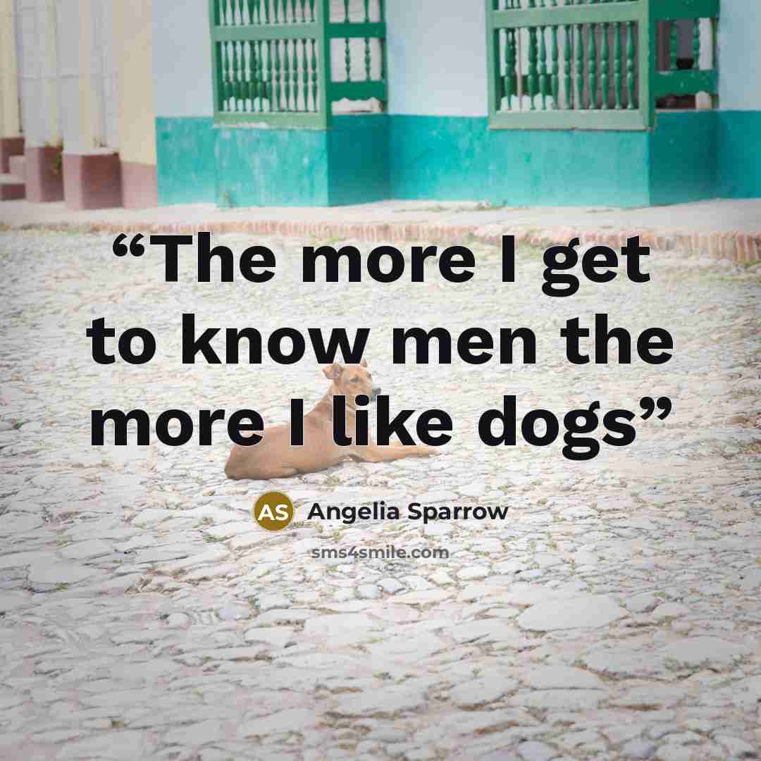 “The more I get to know men the more I like dogs” quote by Angelia Sparrow