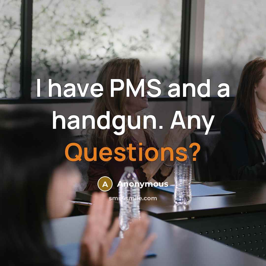 “I have PMS and a handgun. Any Questions?” quote by Anonymous