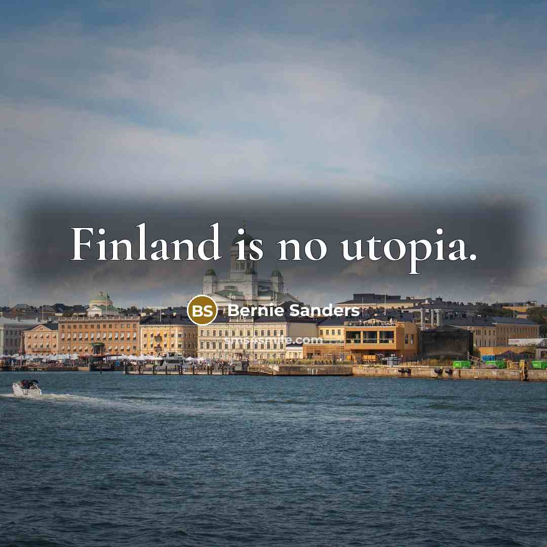 “Finland is no utopia.” quote by Bernie Sanders