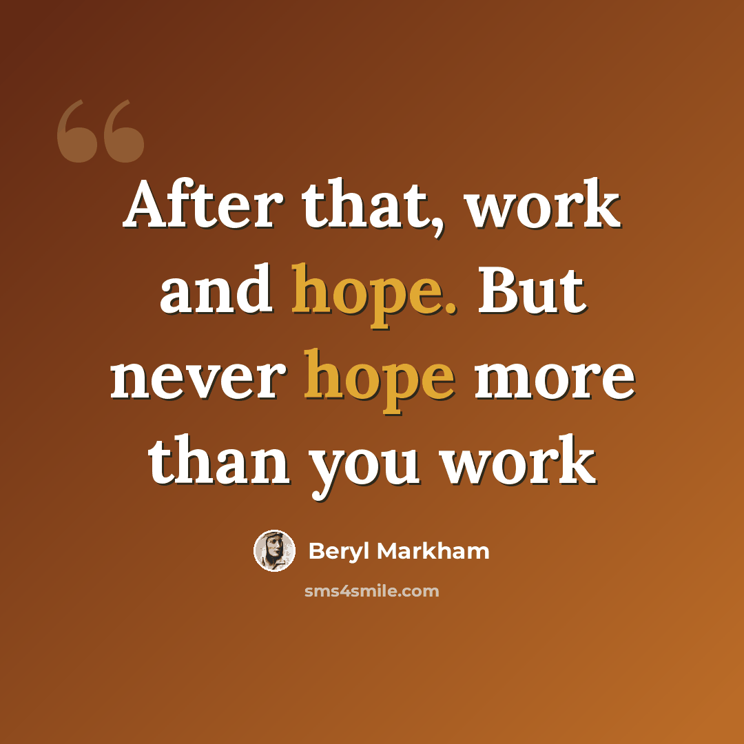“After that, work and hope. But never hope more than you work” quote by Beryl Markham