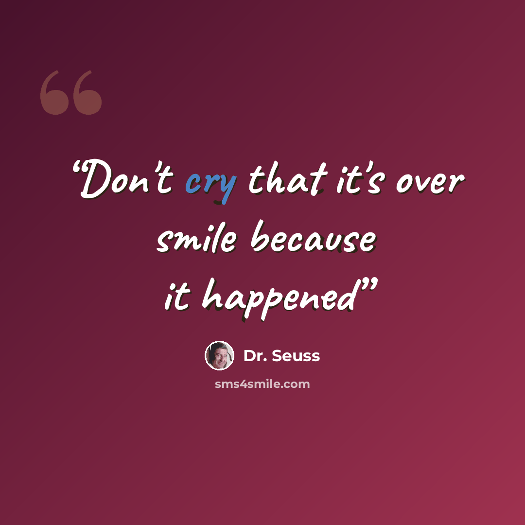 “Don't cry that it's over smile because it happened” quote by Dr. Seuss