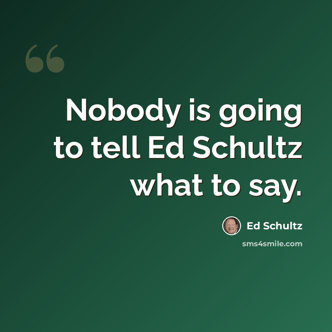 “Nobody is going to tell Ed Schultz what to say.” quote by Ed Schultz