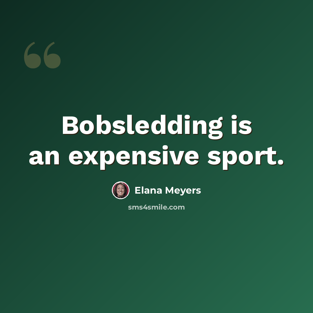 “Bobsledding is an expensive sport.” quote by Elana Meyers