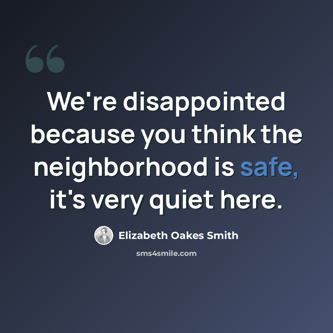 “We're disappointed because you think the neighborhood is safe, it's very quiet here.” quote by Elizabeth Oakes Smith
