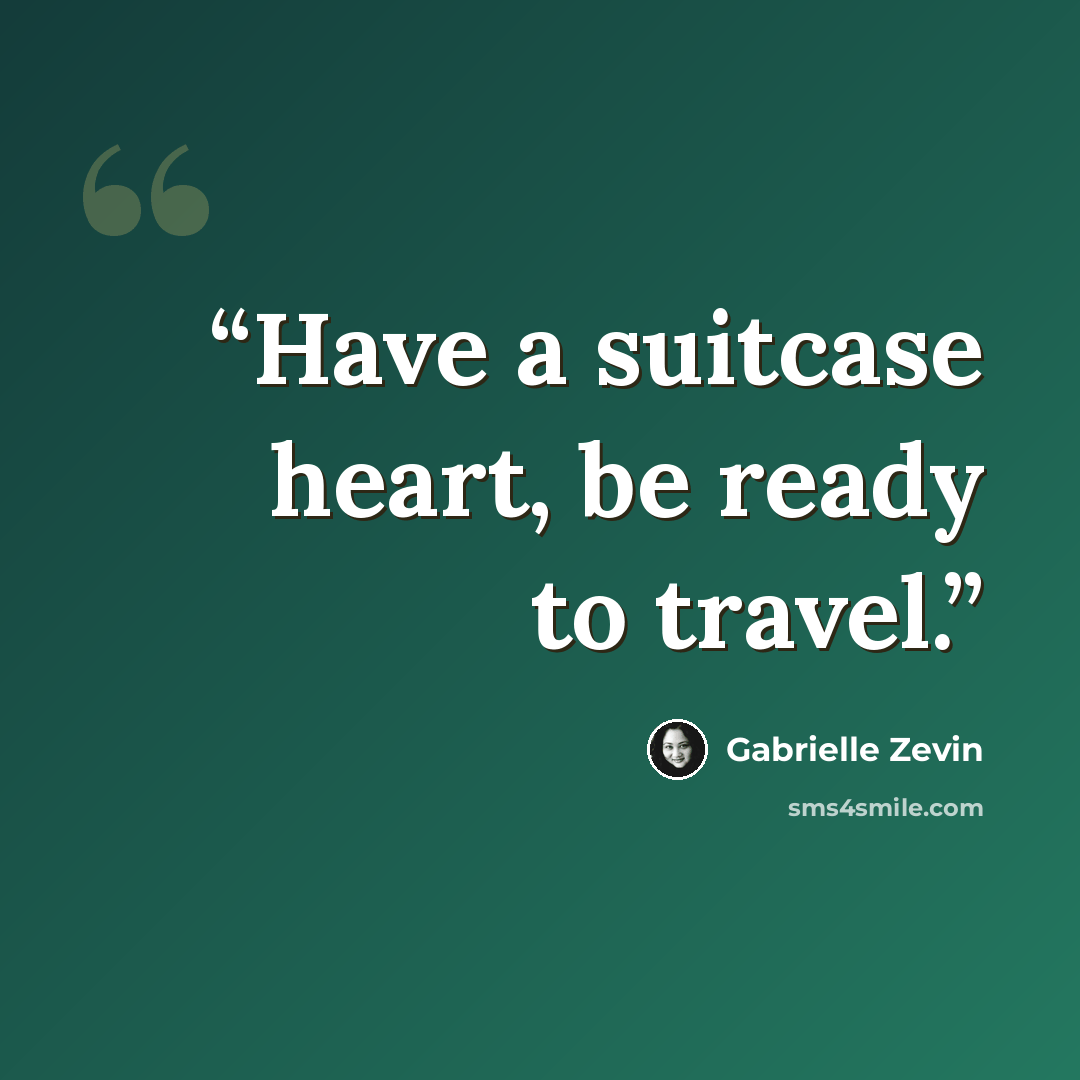“Have a suitcase heart, be ready to travel.” quote by Gabrielle Zevin