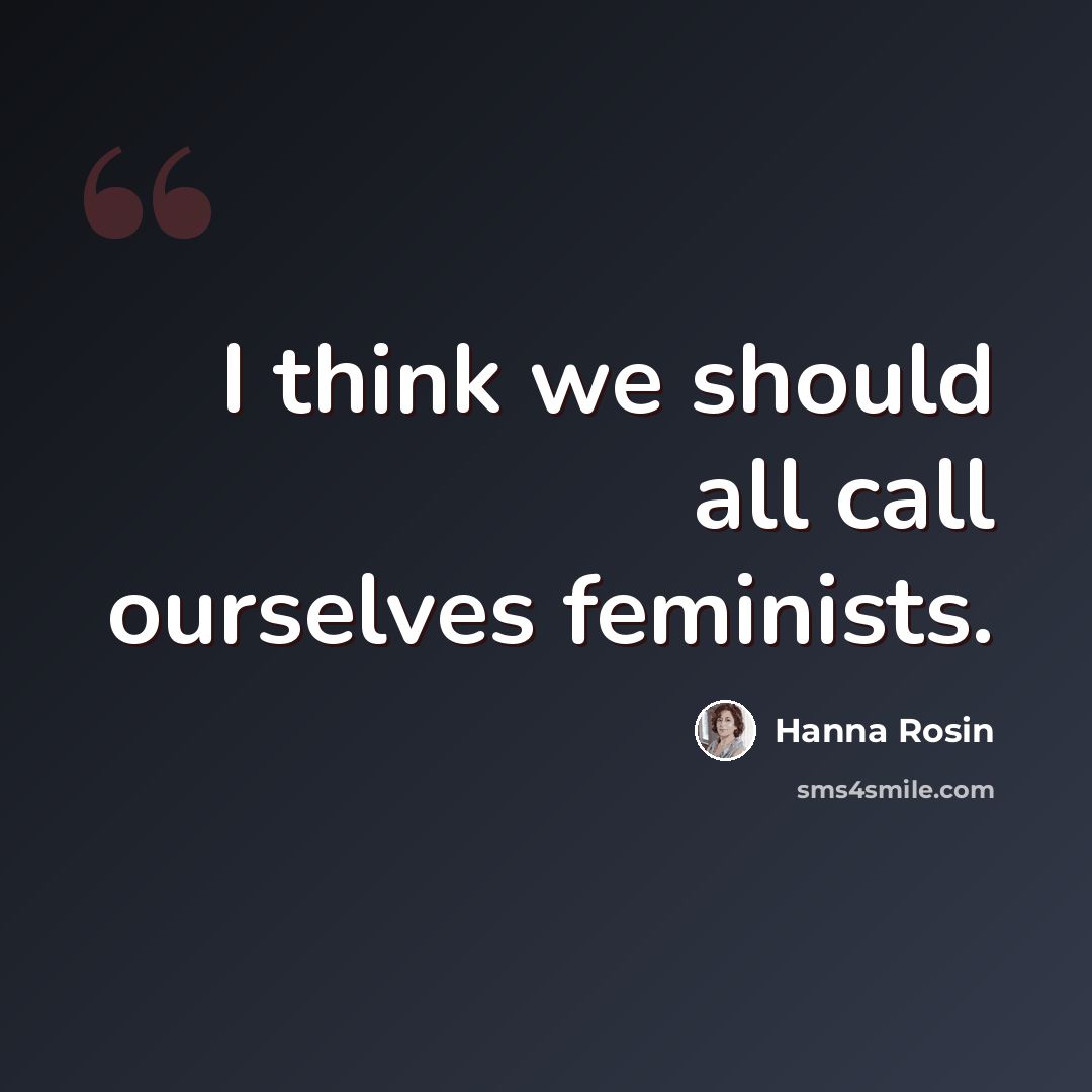 “I think we should all call ourselves feminists.” quote by Hanna Rosin