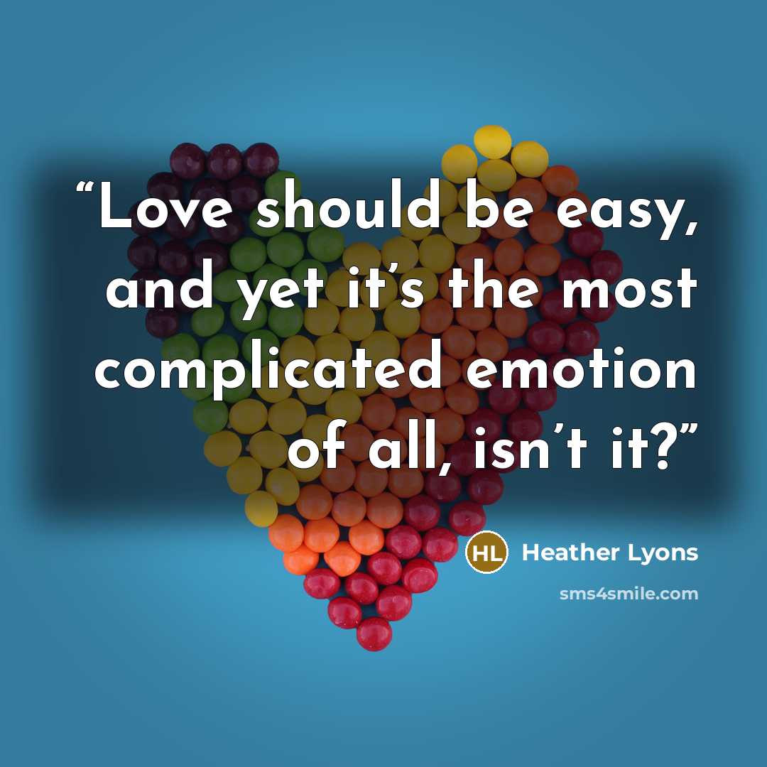“Love should be easy, and yet it’s the most complicated emotion of all, isn’t it?” quote by Heather Lyons