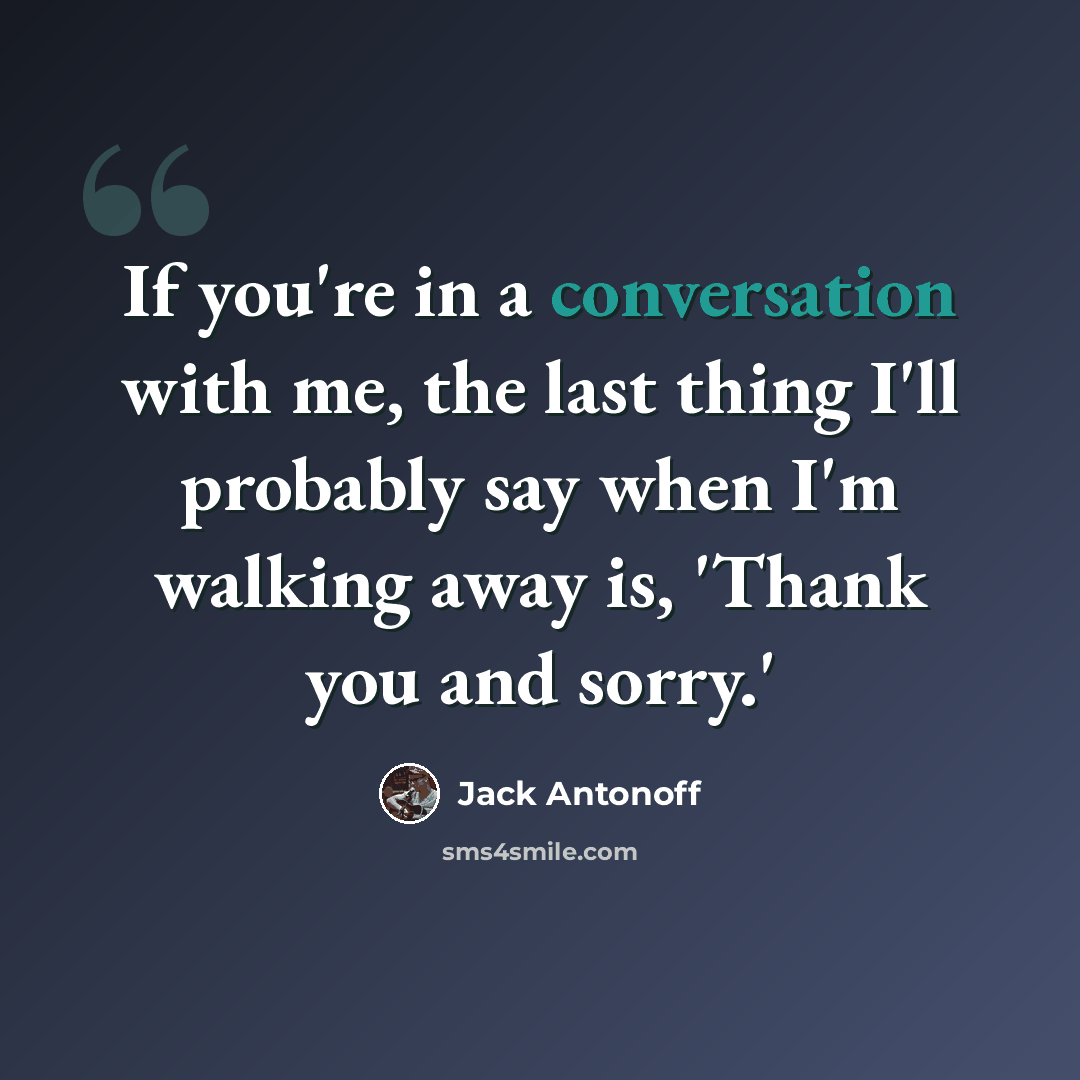 “If you're in a conversation with me, the last thing I'll probably say when I'm walking away is, 'Thank you and sorry.'” quote by Jack Antonoff