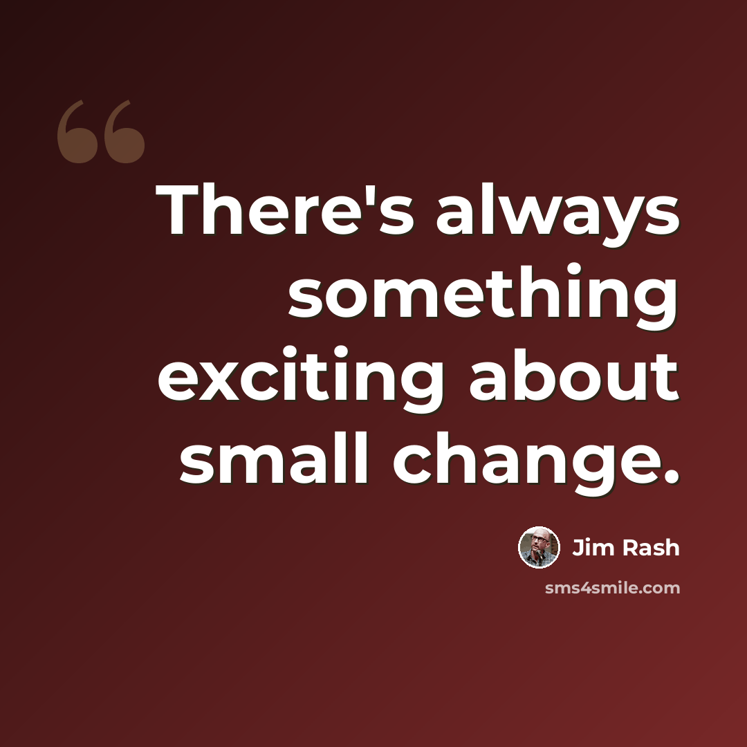 “There's always something exciting about small change.” quote by Jim Rash