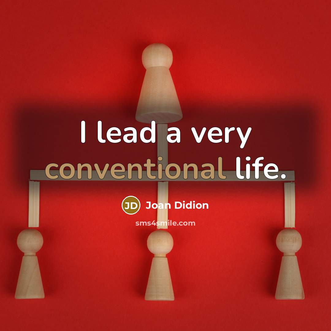 “I lead a very conventional life.” quote by Joan Didion