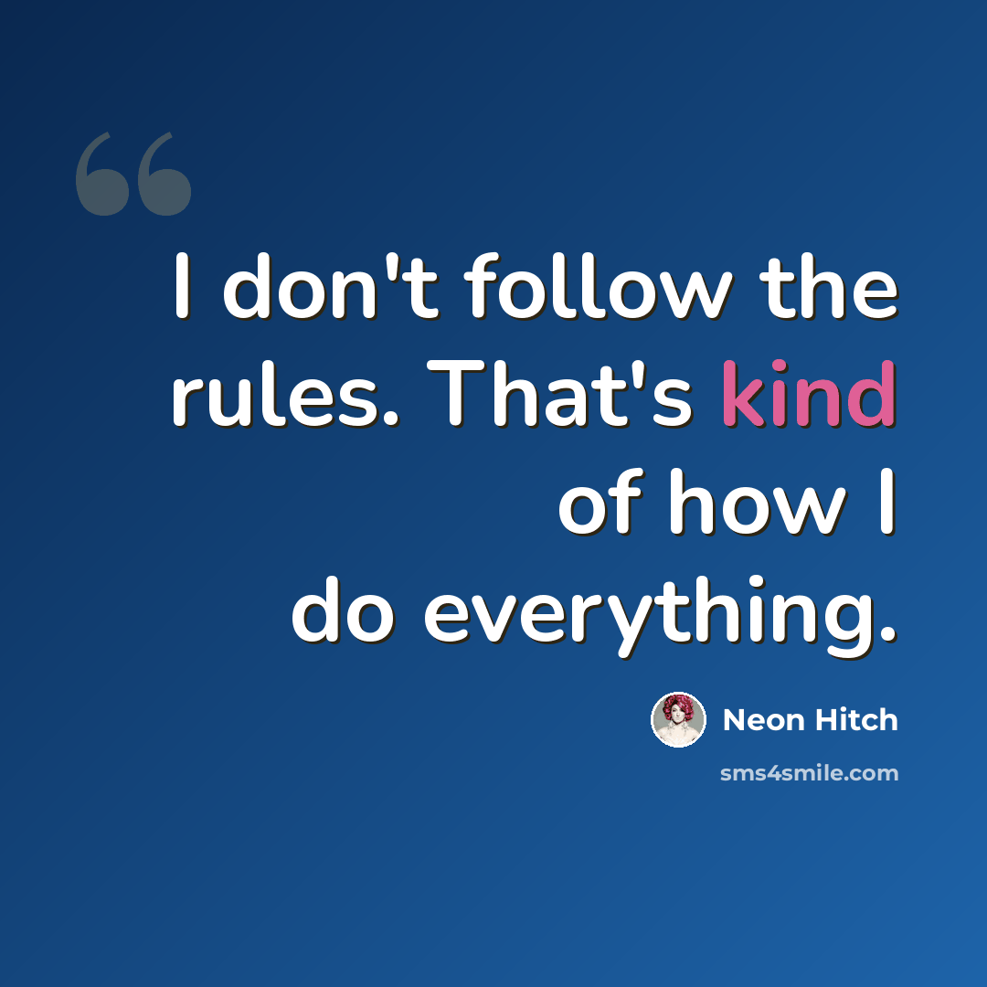 “I don't follow the rules. That's kind of how I do everything.” quote by Neon Hitch