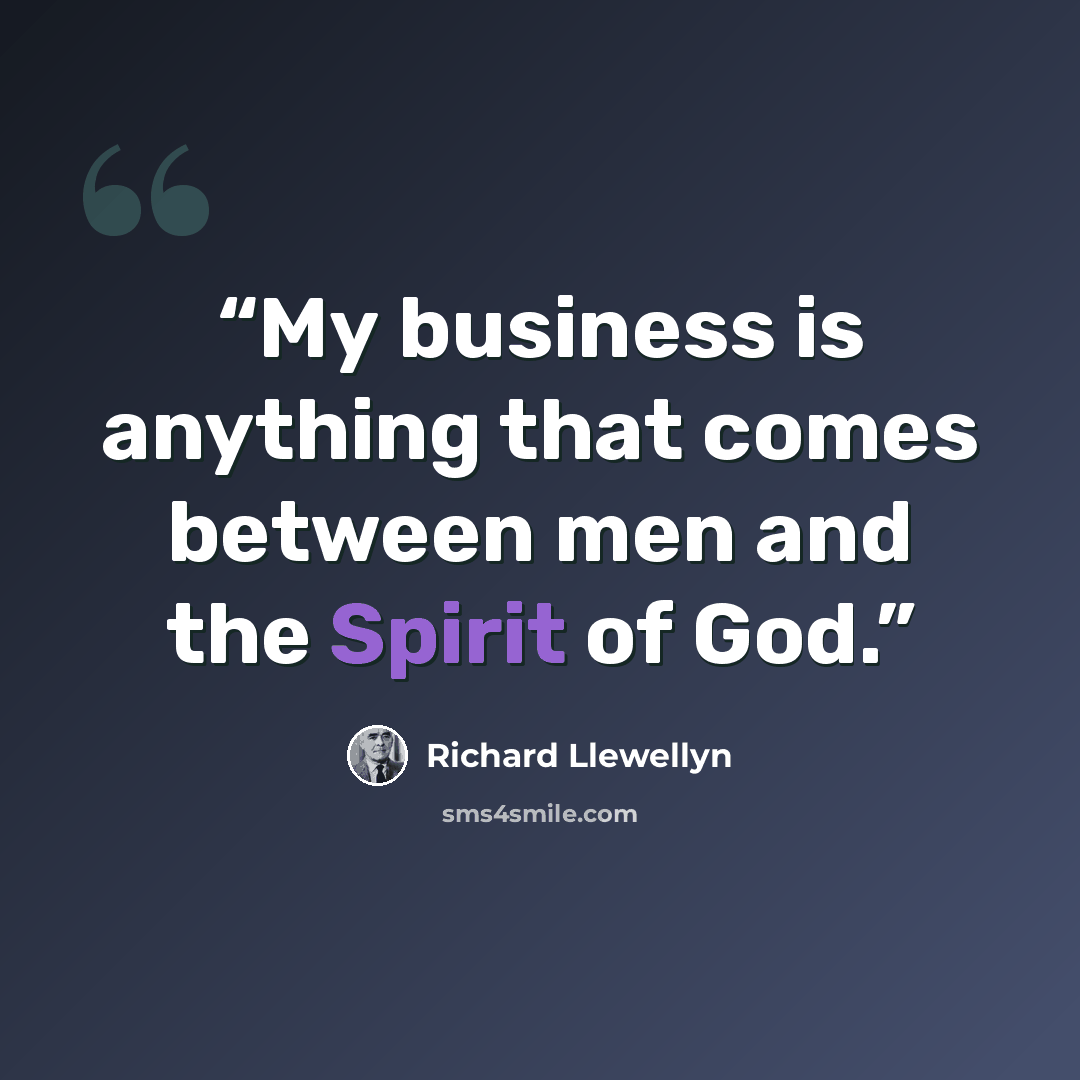 “My business is anything that comes between men and the Spirit of God.” quote by Richard Llewellyn